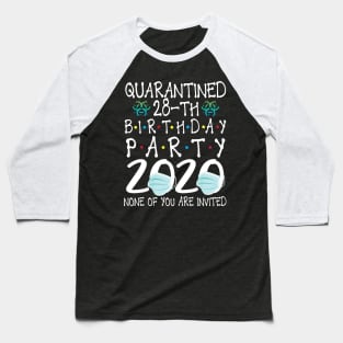 Quarantined 28th Birthday Party 2020 With Face Mask None Of You Are Invited Happy 28 Years Old Baseball T-Shirt